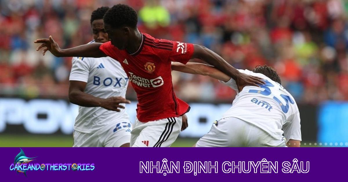 Nhận định chiến thuật: MU vs Leeds United – Thử nghiệm và khẳng định